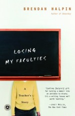 Losing My Faculties: A Teacher's Story - Brendan Halpin