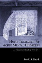 Home Treatment for Acute Mental Disorders: An Alternative to Hospitalization - David Heath