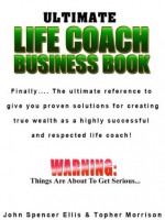 Ultimate Life Coach Business Book - John Spencer Ellis, Topher Morrison