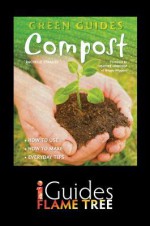 Compost: How to Use, How to Make, Everyday Tips - Rachelle Strauss, Flame Tree iGuides, Heather Gorringe