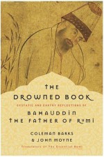 The Drowned Book: Ecstatic and Earthy Reflections of the Father of Rumi - Bahauddin, Coleman Barks, John Moyne