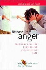 Release from Anger: Practical Help for Controlling Unreasonable Rage - Joe Griffin, Ivan Tyrrell