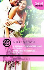 A Wedding at Leopard Tree Lodge / Three Times a Bridesmaid - Liz Fielding, Nicola Marsh