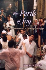 The Perils of Joy: Contesting Mulid Festivals in Contemporary Egypt - Samuli Schielke