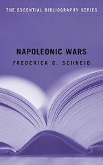 Napoleonic Wars: The Essential Bibliography (Essential Bibliography Series) - Frederick C. Schneid