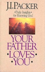 Your Father Loves You: Daily Insights for Knowing God - James Packer, Jean Watson