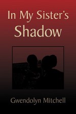 In My Sister's Shadow - Gwendolyn Mitchell