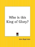 Who is this King of Glory? - Alvin Boyd Kuhn