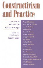 Constructivism and Practice: Toward a Historical Epistemology - Carol C. Gould