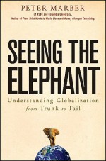 Seeing the Elephant: Understanding Globalization from Trunk to Tail - Peter Marber