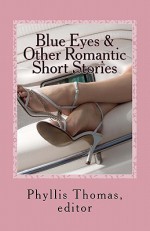 Blue Eyes & Other Romantic Short Stories - Brenna Bold, Tom Stiner, Donna Bruck, Avis Yarbrough, Patricia Florio, Troy Cantrell, Kevin S. Dehan, Louie Centanni, Ian Pike, Patricia Crandall, Phyllis Thomas