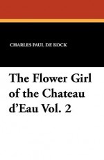 The Flower Girl of the Chateau D'Eau Vol. 2 - Charles Paul de Kock, Gustave Fraipont, George Burnham Ives