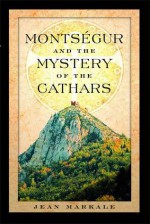 Montségur and the Mystery of the Cathars - Jean Markale, Jon Graham