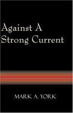 Against a Strong Current - Mark A. York