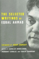 The Selected Writings - Eqbal Ahmad, Carollee Bengelsdorf, Yogesh Chandrani, Margaret Cerullo, Noam Chomsky