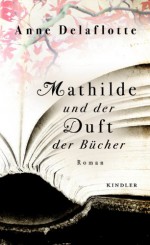 Mathilde und der Duft der Bücher - Christian Kolb, Anne Delaflotte