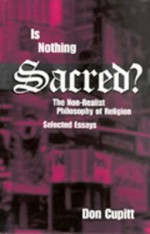 Is Nothing Sacred?: The Non-Realist Philosophy of Religion; Selected Essays - Don Cupitt