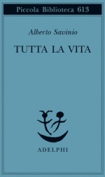 Tutta la vita - Alberto Savinio, Paola Italia