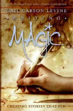 Writing Magic: Creating Stories that Fly - Gail Carson Levine