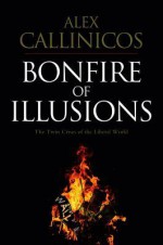 Bonfire of Illusions: The Twin Crises of the Liberal World - Alex Callinicos