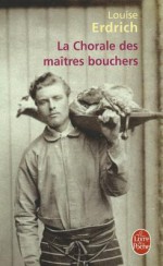 La Chorale Des Maitres Bouchers - Louise Erdrich, Isabelle Reinharez