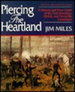 Piercing the Heartland: A History and Tour Guide of the Tennessee and Kentucky Campaigns (Civil War Campaigns Series) - Jim Miles