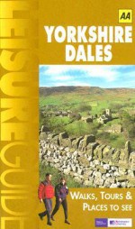 AA Leisure Guide: Yorkshire Dales: Walks, Tours & Places to See - A.A. Publishing, A.A. Publishing