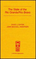 The State Of The Rio Grande/Río Bravo: A Study Of Water Resource Issues Along The Texas/Mexico Border - David J. Eaton