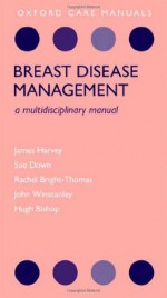 Breast Disease Management: A Multidisciplinary Manual - James Harvey, Sue Down, Rachel Bright-Thomas, John Winstanley, Hugh Bishop