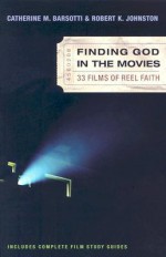 Finding God in the Movies: 33 Films of Reel Faith - Catherine M. Barsotti, Robert K. Johnston