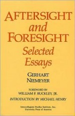 Aftersight and Foresight: Selected Essays - Gerhart Niemeyer, William F. Buckley Jr., Michael Henry