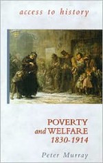 Poverty and Welfare 1830-1914 - Peter Murray