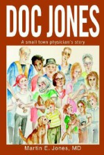 Doc Jones: A Small Town Physician S Story - Martin Jones, Richard Tuttell