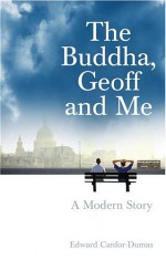 The Buddha, Geoff and Me: A Modern Story - Edward Canfor-Dumas