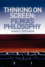 Thinking on Screen: Film as Philosophy - Frederic Thomas