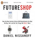 FutureShop: How the New Auction Culture Will Revolutionize the Way We Buy, Sell, and Get the Things We Really Want - Daniel Nissanoff, John H. Mayer