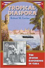 Tropical Diaspora: The Jewish Experience in Cuba - Robert Levine, Anthony Maingot