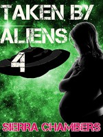 Taken by Aliens 4 (Instant Pregnancy)(Alien Erotica) (Taken by Aliens by Sierra Chambers) - Sierra Chambers