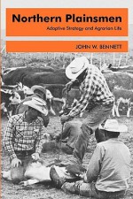 Northern Plainsmen: Adaptive Strategy and Agrarian Life - John W. Bennett