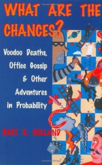 What Are the Chances?: Voodoo Deaths, Office Gossip, and Other Adventures in Probability - Bart K. Holland