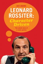 Leonard Rossiter: Character Driven - Guy Adams