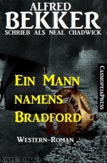 Ein Mann namens Bradford (Neal Chadwick Western-Edition) (German Edition) - Alfred Bekker, Neal Chadwick, Steve Mayer