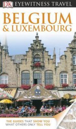 DK Eyewitness Travel Guide: Belgium and Luxembourg - Paul Tait, Lynne McPeake, Antony Mason, Dan Colwell