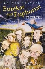 Eurekas and Euphorias: The Oxford Book of Scientific Anecdotes - Walter Gratzer