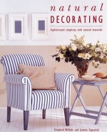 Natural Decorating: Sophisticated Simplicity With Natural Materials - Elizabeth Wilhide, Joanna Copestick, Susan Skeen, James Merrell