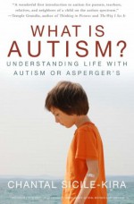 What Is Autism?: Understanding Life with Autism or Asperger's - Chantal Sicile-Kira