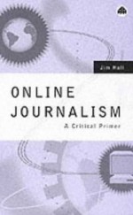 Online Journalism: A Critical Primer - Jim Hall