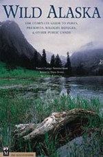 Wild Alaska: The Complete Guide To Parks, Preserves, Wildlife Refuges & Other Public Lands - Nancy Simmerman, Tricia Brown