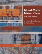 Mixed-media Master Class: 50+ Surface-design Techniques for Fabric & Paper - Sherrill Kahn