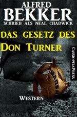 Das Gesetz des Don Turner (Neal Chadwick Western-Edition) (German Edition) - Alfred Bekker, Neal Chadwick, Steve Mayer